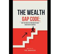 THE WEALTH GAP CODE:: Why the Poor Stay Poor and the Rich Grow Richer in America