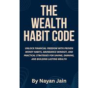 The Wealth Habit Code: Unlock Financial Freedom with Proven Money Habits, Abundance Mindset, and Practical Strategies for Saving, Earning, and Building Lasting Weal