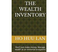 THE WEALTH INVENTORY: Don't just make money. Manage wealth as an immortal ecosystem