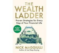 The Wealth Ladder : Proven Strategies for Every Step of Your Financial Life
