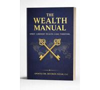 The Wealth Manual: Spirit. Lordship. Wealth. Cash. Territory.