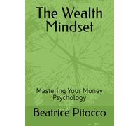 The Wealth Mindset: Mastering Your Money Psychology