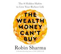 The Wealth Money Can't Buy : The 8 Hidden Habits to Live Your Richest Life