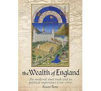 The Wealth of England: The medieval wool trade and its political importance 1100-1600