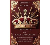 The Wealth of Kings and Queens:: Understanding the Finances of the British Monarchy"