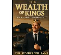 The Wealth of Kings: Biblical Secrets to Prosperity