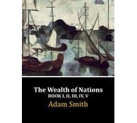 The Wealth of Nations: Book I, II, III, IV, V (Complete)