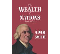 The Wealth of Nations: Books IV-V