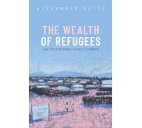 The Wealth of Refugees: How Displaced People Can Build Economies