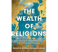 The Wealth of Religions : The Political Economy of Believing and Belonging