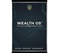 THE WEALTH OS: The 30-Day Sovereign Sprint Journal (The WealthOS: Sovereign Freedom Series)