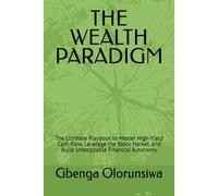THE WEALTH PARADIGM: The Ultimate Playbook to Master High-Yield Cash Flow, Leverage the Stock Market, and Build Unstoppable Financial Autonomy (The Sovereign Framework)