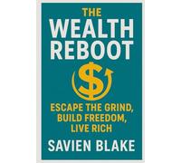 The Wealth Reboot: Escape the Grind, Build Freedom, Live Rich