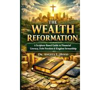 The Wealth Reformation: A Scripture-Based Guide to Financial Literacy, Debt Freedom & Kingdom Stewardship