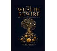 The Wealth Rewire: Reprogram Your Brain for Passive Income