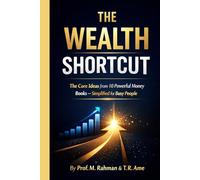 THE WEALTH SHORTCUT: The Core Ideas from 10 Powerful Money Books- To Help You Build Wealth Faster