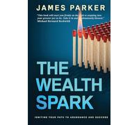 The Wealth Spark: Igniting Your Path to Abundance and Success