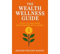 The Wealth Wellness Guide: Steps to a Healthier Relationship With Money