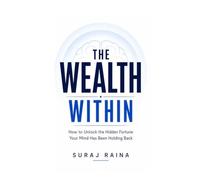 The Wealth Within: How to Unlock the Hidden Fortune Your Mind Has Been Holding Back