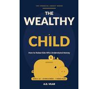 The Wealthy Child: How to Raise Kids Who Understand Money Early