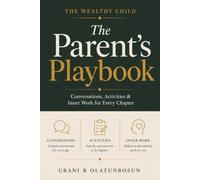 The Wealthy Child: The Parent’s Playbook: Conversations, Activities and Inner Work for Every Chapter