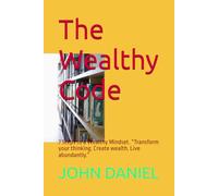 The Wealthy Code: 7 Steps to a Wealthy Mindset. “Transform your thinking. Create wealth. Live abundantly.”