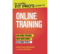 The Wealthy Fit Pro's Guide to Online Training: Help More People, Make More Money, Have More Freedom