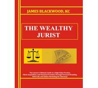 The Wealthy Jurist: The Lawyer's Ultimate Guide to a High-Value Practice, Client Acquisition, and Financial Freedom Through Personal Branding, ... The ... The Forbidden Playbooks of Legal Domination)