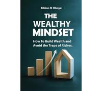 THE WEALTHY MINDSET: How To Build Wealth and Avoid the Traps of Riches.