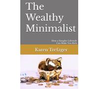 The Wealthy Minimalist: How a Simpler Lifestyle Can Make You Rich (Minimalist Money)