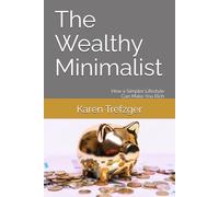 The Wealthy Minimalist: How a Simpler Lifestyle Can Make You Rich (Minimalist Money)