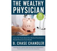 The Wealthy Physician: The Truth About How Medical Practitioners Should Grow & Protect Wealth by B. Chase Chandler (2012-09-13)