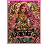 The Wealthy Witch's Manifestation Coloring Book: Magick, Rituals and Abundance Spells for Prosperity (Color, Conjure, Create)
