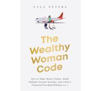 The Wealthy Woman Code: How to Make Money Online, Build Multiple Income Streams, and Achieve Financial Freedom Without a 9-5