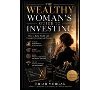 The Wealthy Woman’s Guide to Investing: Build Wealth with Confidence, Knowledge, and Purpose