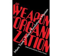 The Weapon of Organization: Mario Tronti's Political Revolution in Marxism