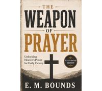 The Weapon of Prayer - Unlocking Heaven’s Power for Daily Victory - Illustrated Edition