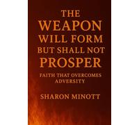 THE WEAPON Will FORM BUT SHALL NOT PROSPER: FAITH THAT OVERCOMES ADVERSITY