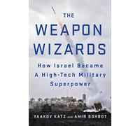 The Weapon Wizards: How Israel Became a High-Tech Military Superpower