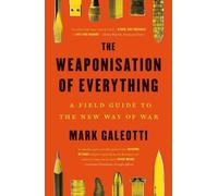 The Weaponisation of Everything: A Field Guide to the New Way of War by Mark Gal