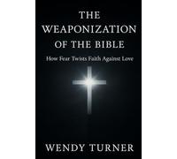 The Weaponization of the Bible: How Fear Twists Faith Against Love
