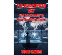 The Weaponized Sky: The Secret War To Own The Atmosphere