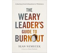 The Weary Leader’s Guide to Burnout: A Journey from Exhaustion to Wholeness