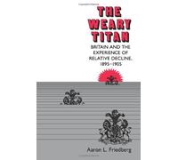 The Weary Titan: Britain and the Experience of Relative Decline, 1895-1905