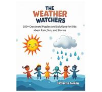 The Weather Watchers - 100+ Crosswords and Solutions for Kids about Rain, Sun, and Storms: Fun Weather-Themed Brain Games for Kids Ages 5-10 | Learn About Rain, Sun, and Storms While Solving Puzzles