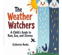 The Weather Watchers: A Child's Guide to Rain, Sun, and Storms: Learn About Clouds, Climate, and the Sky in a STEM Picture Book for Ages 5-8. Explore ... Colorful Nonfiction Science Book for Kids