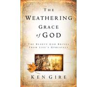 The Weathering Grace of God: The Beauty God Brings from Life's Upheavals