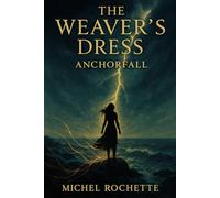 The Weaver's Dress: Anchorfall (The Weaver's Dress Chronicles)