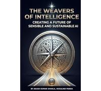 THE WEAVERS OF INTELLIGENCE: Creating a Future of Sensible and Sustainable AI