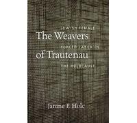 The Weavers of Trautenau - Jewish Female Forced Labor in the Holocaust